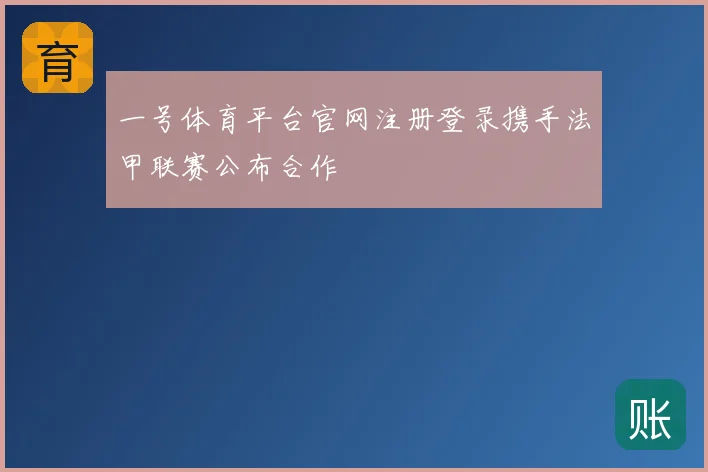 一号体育平台官网注册登录携手法甲联赛公布合作
